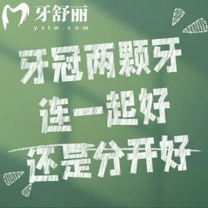 牙冠两颗牙连一起好还是分开好?牙冠修复选连冠还是单冠区别详解