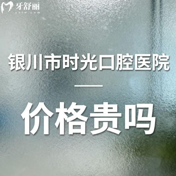 银川市时光口腔医院价格贵吗?不贵!2026种植牙矫正洗牙拔牙等项目费用一览