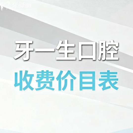 【2026牙一生口腔收费价目表更新】巴中/遵义/宝鸡/镇雄/太原五城看牙价格全公开！