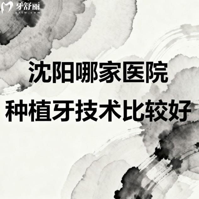 沈阳哪家医院种植牙技术比较好?10家正规口腔医院实力大比拼,医生价格全解析！