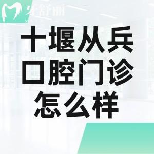 十堰从兵口腔门诊怎么样?一城7院连锁/正规牙科/能医保/技术可靠/价格不贵