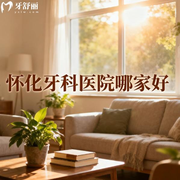 怀化牙科医院哪家好？本地推荐多正规口腔科排行榜单公布