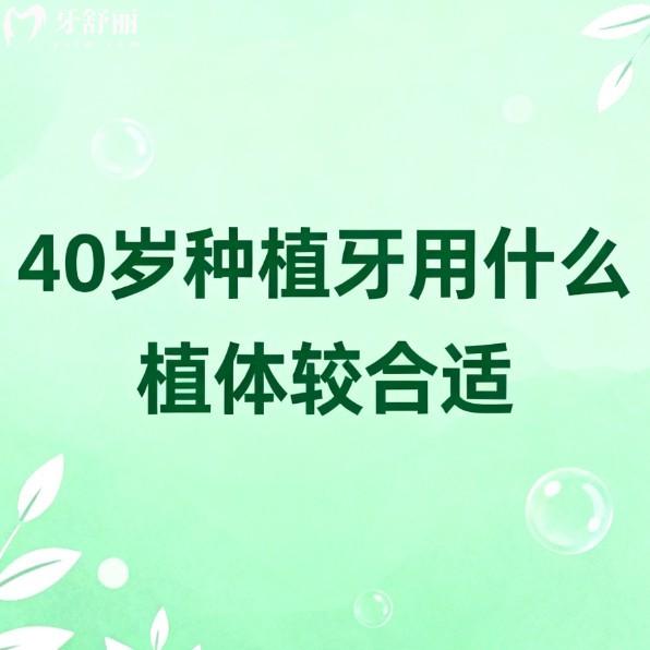 40岁种植牙用什么植体较合适?这10款性价比高的种植体选择比较多价格不贵