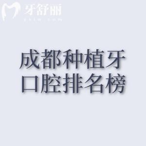 成都正规种植牙口腔医院排名榜，榜上十家都是单颗植体/半全口植体技术好的口碑牙科