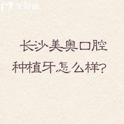 长沙美奥口腔种植牙怎么样？用数字化技术、适配方案、医生团队3大核心，说清它的靠谱性