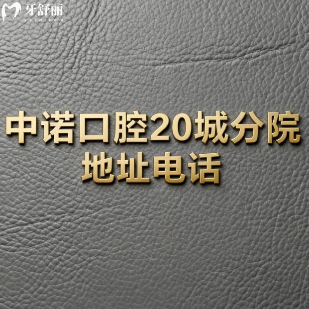 中诺口腔20城分院地址电话一览:在线查询详细地址/乘车路线/价格表/医生等信息