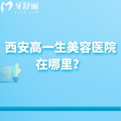 西安高一生美容医院在哪里?从实力设备到医生地址,核心信息帮你清晰了解
