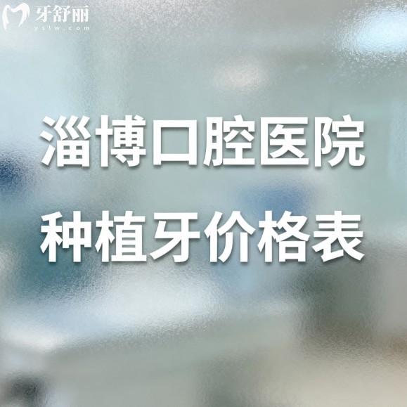 2026淄博口腔医院种植牙价格表一览:登腾3500+皓圣4980+/5家牙科种牙挺不错