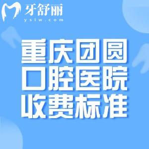 2026详细重庆团圆口腔医院收费标准!韩系种植牙2680+自锁矫正1.28w+三级专科可做舌系带