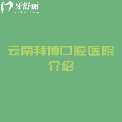 云南拜博口腔医院介绍：大型连锁+数字化诊疗亮眼|种植正畸有特色|收费/地址分享
