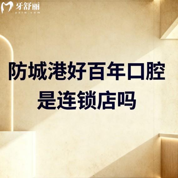 防城港好百年口腔是连锁店吗?正规连锁牙科种植牙很出名口碑好价格也不贵