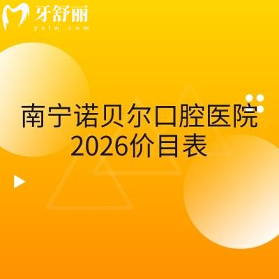 南宁诺贝尔口腔医院2026价目表:补牙120元起/种植牙1980元起+收费不高