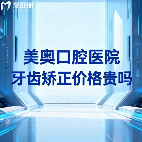 美奥口腔医院牙齿矫正价格贵吗?不贵!2026成人矫正8000+儿童矫正5000+