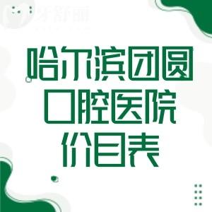 查询26版哈尔滨团圆口腔医院价目表!种植牙2000+矫正8000+收费透明不贵能医保