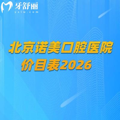 北京诺美口腔医院价目表2026:补牙/拔牙/种牙/矫正/镶牙收费不高+地址