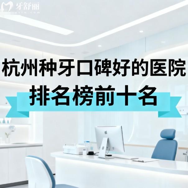 杭州种牙口碑好的医院排名榜前十名!本地人认可种植牙便宜又技术好别错过