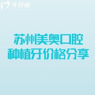 苏州美奥口腔种植牙价格分享：1980元起/缺牙人关心的价格、技术、医生，一篇说透