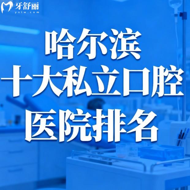 哈尔滨十大私立口腔医院排名快来看!10家正规牙科地址、技术、价格一网打尽