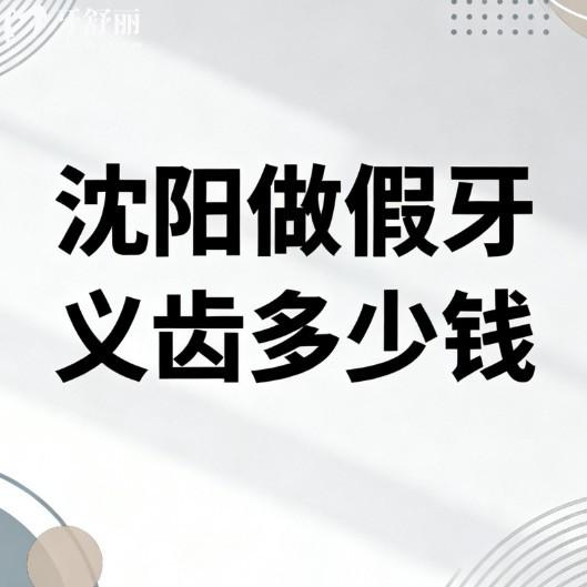沈阳做假牙义齿多少钱?2026年新镶假牙价格清单+正规口碑好的牙科推荐
