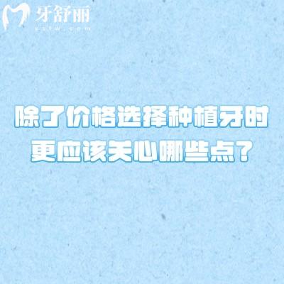除了价格选择种植牙时更应该关心哪些点？种植牙选择需重点关注这五大维度