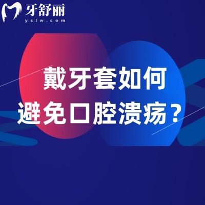 戴牙套如何避免口腔溃疡?这些保护神器必备