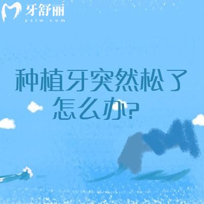 种植牙突然松了怎么办?紧急处理步骤请收好