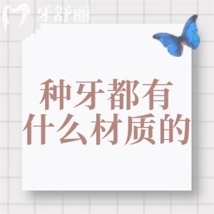 种牙都有什么材质的?盘点植体/基台/牙冠常见材质及性能如何