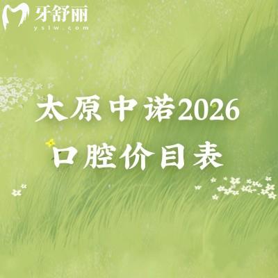 太原中诺2026口腔价目表:种植牙/补牙等收费透明,地址附
