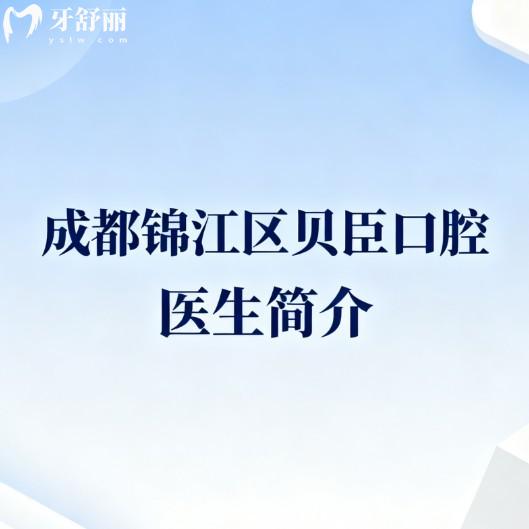 汇总了一份成都锦江区贝臣口腔医生简介:种植/正畸/全科医生团队详解,附价格表