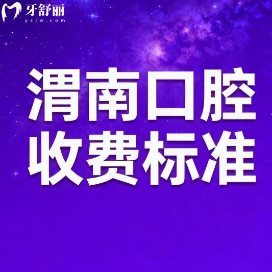 渭南口腔医院收费标准一览：2026年新版包含种牙洗牙补牙镶牙等