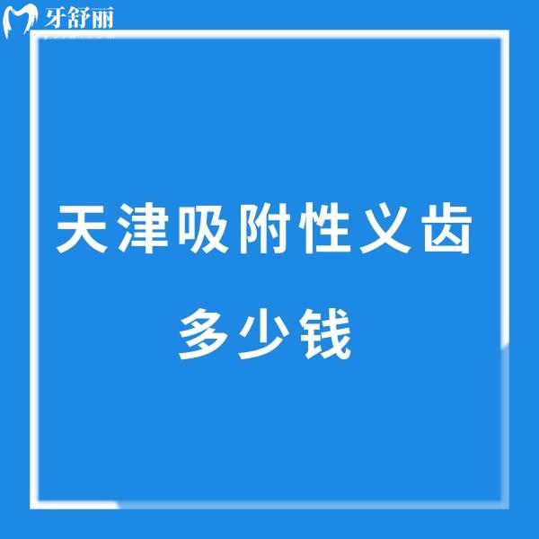 天津吸附性义齿多少钱？一篇帮您算清价格、选对靠谱医院的实用指南