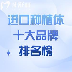 口碑测评!2025进口种植体十大品牌排名榜已出!对比植体材质/使用寿命/价格/使用量详览