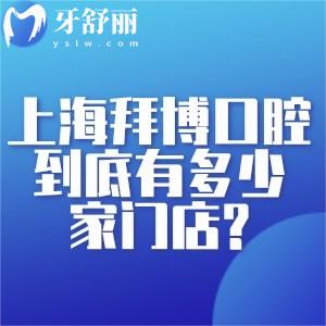 上海拜博口腔到底有多少家门店?截止25年11月是31家哦!详细分院名称/地址/路线收好