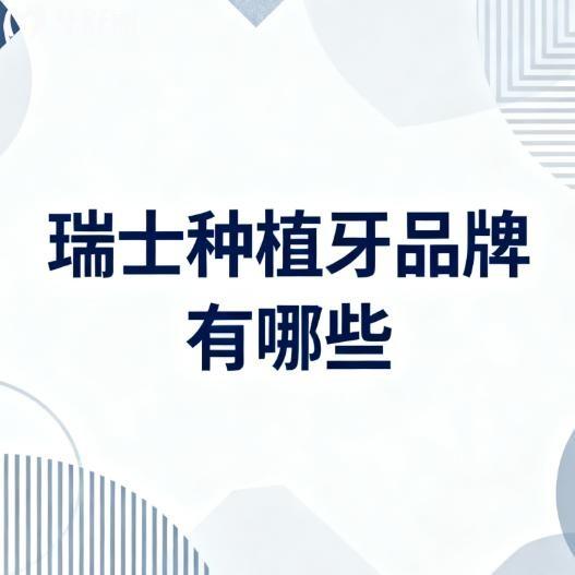 瑞士种植牙品牌有哪些?排名前五的士卓曼|拓美|SIC|百丹特技术挺稳定