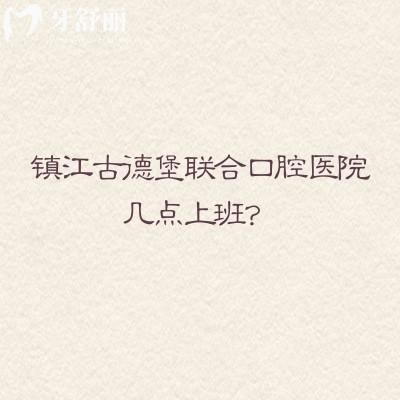 镇江古德堡联合口腔医院几点上班？两家门店早9点上班/附收费和医生介绍