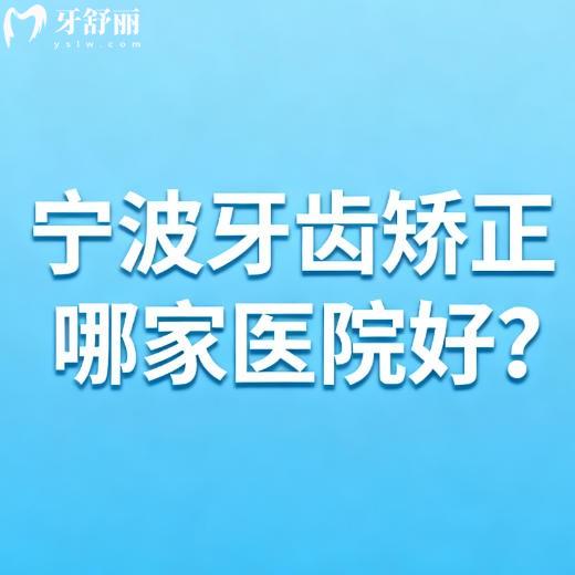 宁波牙齿矫正哪家医院好价格实惠?排行榜前十都是靠谱牙科值得参考