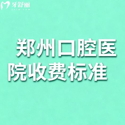 2025年郑州口腔医院收费标准：包含种植牙、矫正、根管治疗等项目价格参考