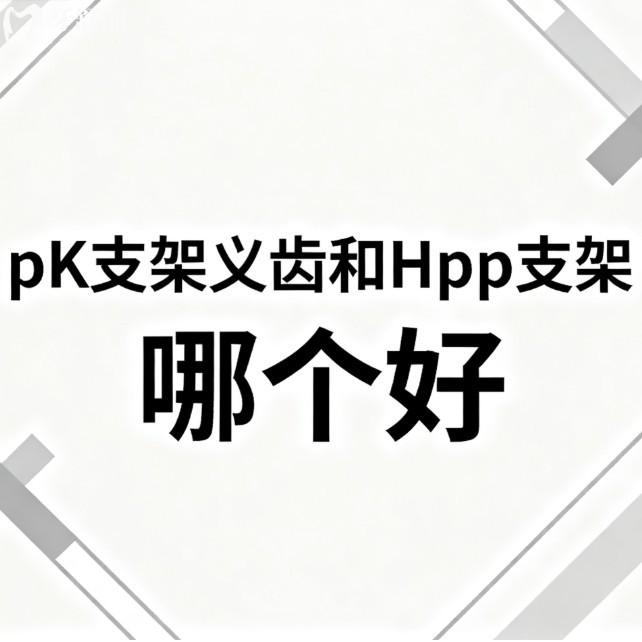 ​pK支架义齿和Hpp支架哪个好?对比:从材料到舒适度全解析,助您选择合适的义齿
