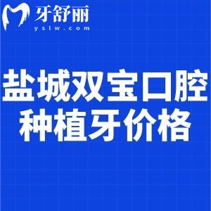 盐城双宝口腔医院种植牙价格多少钱?单颗2600+半口24800+做疑难全口即可穿颧等技术好
