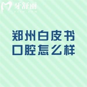 郑州白皮书口腔医院怎么样？医院资质+医生团队+收费价格+地址路线一文解析