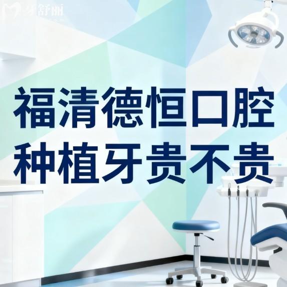 福清德恒口腔种植牙贵不贵?价格不贵!沃兰3280+安卓健4280+余国树医生技术稳