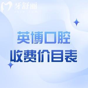 快收藏!英博口腔2026版收费价目表公开!英博口腔种植牙/正畸/假牙修复等价格不贵