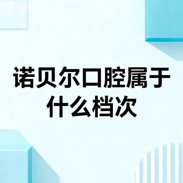诺贝尔口腔属于什么档次?中高端连锁品牌,2026价格表+国内分院地址+资质全公开