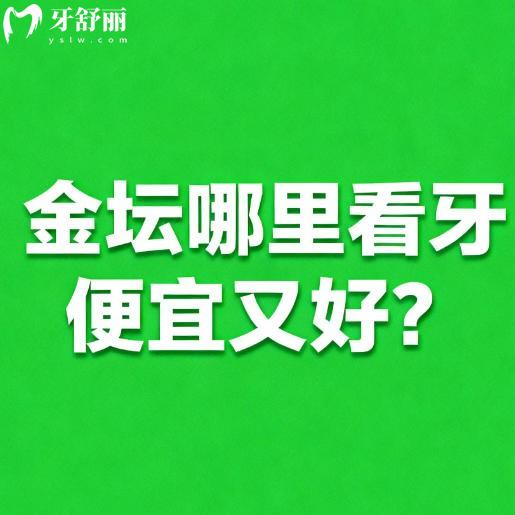常州金坛哪里看牙便宜又好？金坛十大口腔医院排名公布