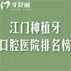 2026江门种植牙口腔医院排名榜！同步/松鼠等6家牙科种牙技术好还不贵