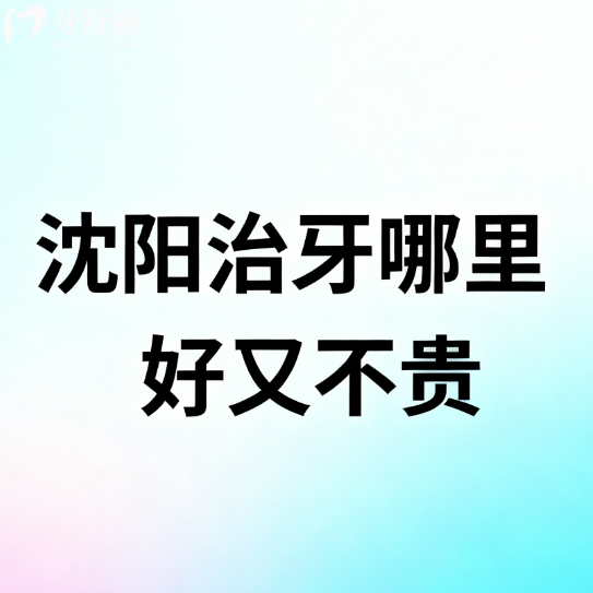 沈阳治牙哪里好又不贵?看牙攻略:国信|国民|国睿等7家口腔技术好不踩雷