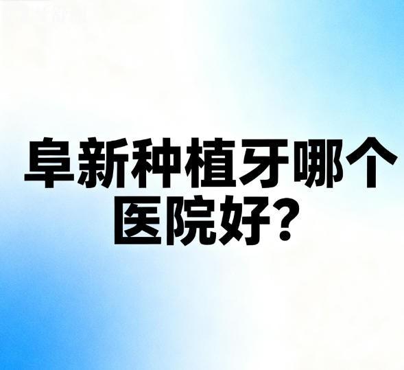 阜新种植牙哪个医院好？王玮/诺贝尔/博雅口腔实力上榜性价比高