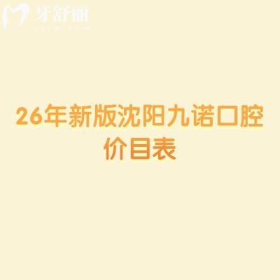 26年新版沈阳九诺口腔价目表（补牙/拔牙/种植牙/牙齿矫正/镶牙等）
