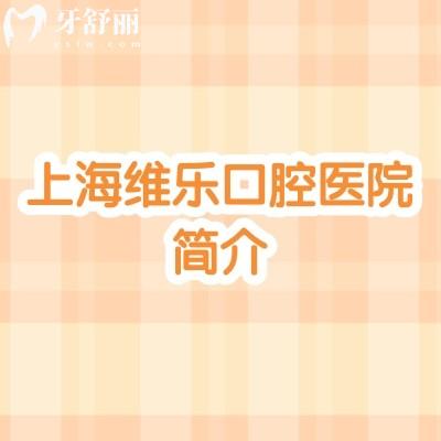 上海维乐口腔医院简介，多家门店覆盖全地区/医生经验多分工细技术好