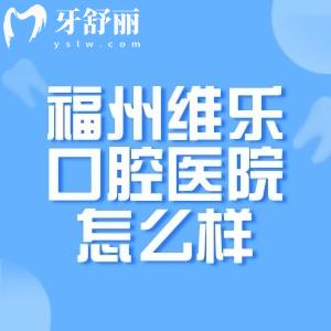 福州维乐口腔医院怎么样?当地正规的品牌牙科地址便捷口碑好价格也不贵